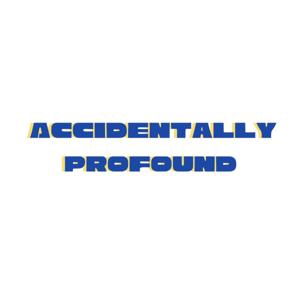 Accidentally Profound