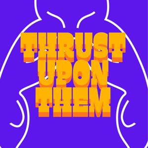 Thrust Upon Them
