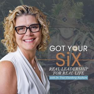 Got Your SiX: Battle-Tested Leadership for Business and Life with Dr. Traci Eisenberg-Rayburn