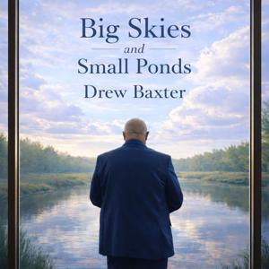 Big Skies and Small Ponds...with Drew Baxter