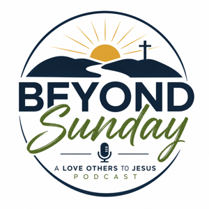 Beyond Sunday - A Love Others To Jesus Podcast