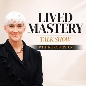 Lived Mastery a Talk Show with Keira Brinton