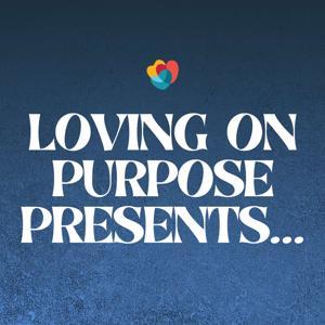 Loving On Purpose Presents...