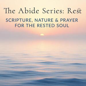 The Abide Series: Rest | Scripture, Nature and Prayer for a Rested Soul