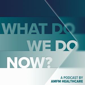 What Do We Do Now? by AMFM Healthcare