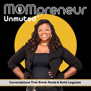 Mompreneur Unmuted: Breaking Molds and Building Legacies