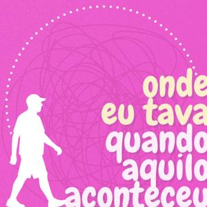 Onde eu tava quando aquilo aconteceu