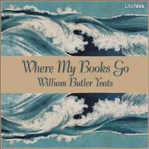 Where My Books Go by William Butler Yeats (1865 - 1939)