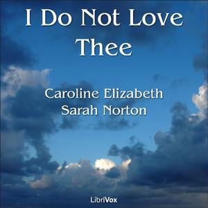 I Do Not Love Thee by Caroline Elizabeth Sarah Norton (1808 - 1877)