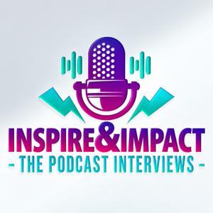 Inspire & Impact The Podcast Interviews™