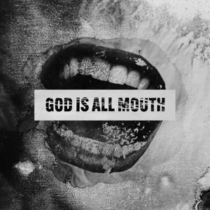 God Is All Mouth