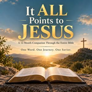 IT ALL POINTS TO JESUS — A 12 Month Companion Through the Entire Bible