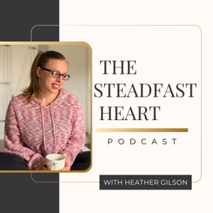 THE STEADFAST HEART PODCAST | Christian Women Who Want To Grow Deeper In God's Word | Bible Study, Biblical Discipleship