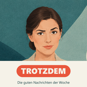 Trotzdem – die guten Nachrichten der Woche