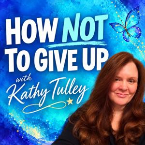 How Not To Give Up with Kathy Tulley