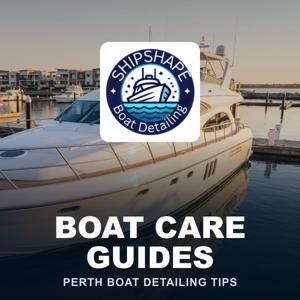 Boat Care Guides by Shipshape Boat Detailing