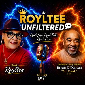 Royltee Unfiltered : Real Life • Real Talk • Real Fun