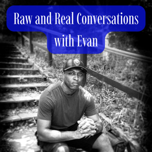 Raw and Real Conversations with Evan