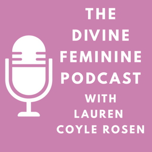 The Divine Feminine Podcast with Lauren Coyle Rosen