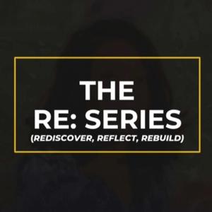 The Re: Series Podcast (Rediscover, Reflect, Rebuild)