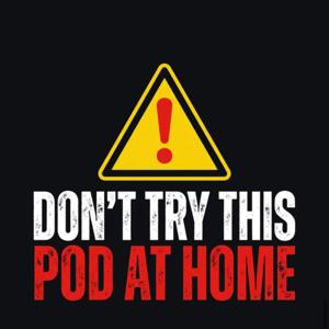 Don’t Try This Pod At Home