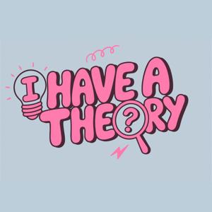 I Have A Theory