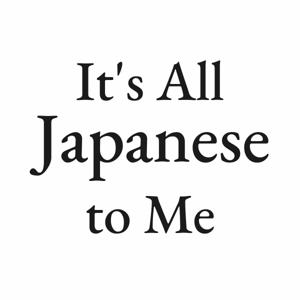 It's All Japanese to Me
