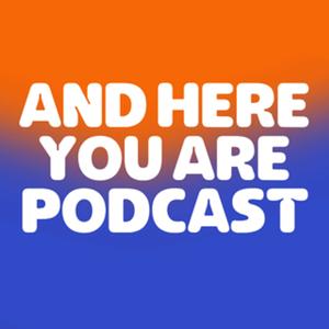 And Here You Are Podcast