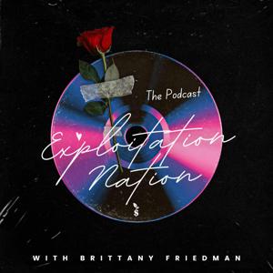 Exploitation Nation, The Podcast, with Brittany Friedman