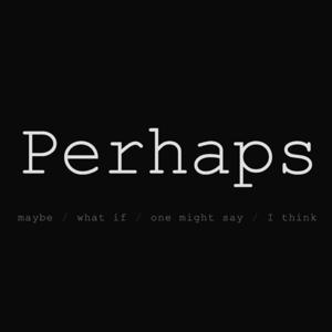 Perhaps