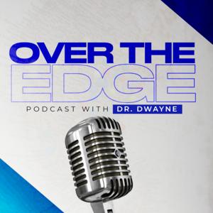 Over the Edge Podcast w/ Dr.Dwayne