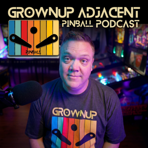 Grownup Adjacent Pinball Podcast