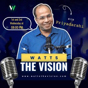 Watt’s the Vision with Priyadarshi Singh