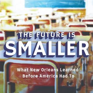 The Future Is Smaller: What New Orleans Learned Before America Had To