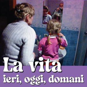 La vita ieri, oggi, domani