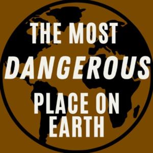 The Most Dangerous Place On Earth