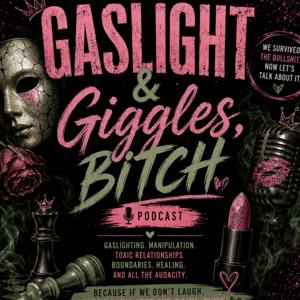 Gaslight and Giggles, Bitch!
