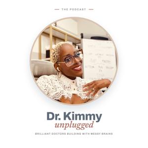 Dr. Kimmy Unplugged | *Brilliant Doctors Building with Messy Brains*