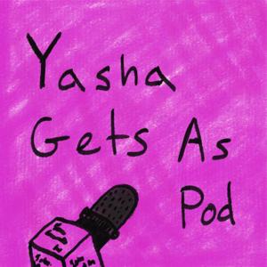 Yasha Gets As Pod