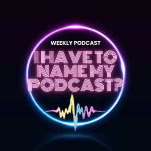 I Have To Name My Podcast?