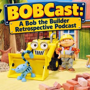 Bobcast: A Bob the Builder Retrospective Podcast
