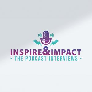 Inspire and Impact - The Podcast Interviews