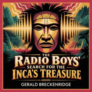 Radio Boys Search for the Inca’s Treasure (Secret Signals in the Andes)