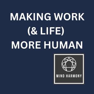 MAKING WORK (& LIFE) MORE HUMAN Podcast