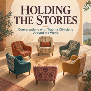 Holding the Stories: Conversations with Trauma Clinicians Around the World