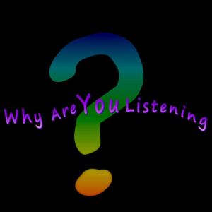 Why are YOU Listening