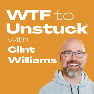 WTF to Unstuck™ with Clint Williams
