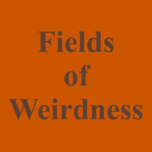 The Fields of Weirdness Podcast