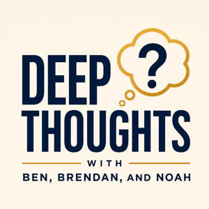 Deep Thoughts with Ben, Brendan and Noah