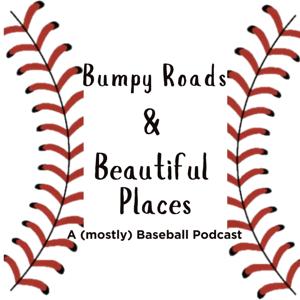 Bumpy Roads and Beautiful Places: A (mostly) Baseball Podcast